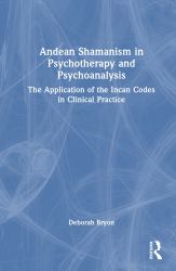 Andean Shamanism in Psychotherapy and Psychoanalysis : The Application of the Incan Codes in Clinical Practice