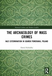 The Archaeology of Mass Crimes : Nazi Extermination in Gdańsk Pomerania, Poland