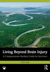 Living Beyond Brain Injury : A Compassionate Resilient Guide for Survivors