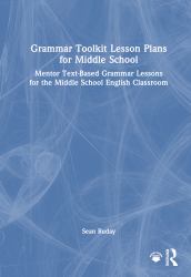 Grammar Toolkit Lesson Plans for Middle School : Mentor Text-Based Grammar Lessons for the Middle School English Classroom
