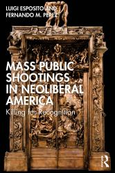 Mass Public Shootings in Neoliberal America : Killing for Recognition