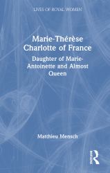 Marie-Thérèse Charlotte of France : Daughter of Marie-Antoinette and Almost Queen