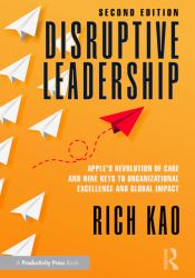 Disruptive Leadership : Apple's Revolution of Care and Nine Keys to Organizational Excellence and Global Impact
