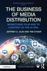 The Business of Media Distribution : Monetizing Film, Tv, and Video Content in an AI Infused World