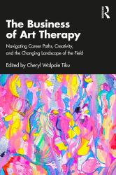 The Business of Art Therapy : Navigating Career Paths, Creativity, and the Changing Landscape of the Field