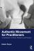 Authentic Movement for Practitioners : A Culmination of Theory, Research, and Practice