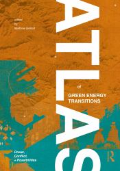 Atlas of Green Energy Transitions : Power, Conflict, and Possibilities