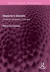Neptune's Domain : A Political Geography of the Sea