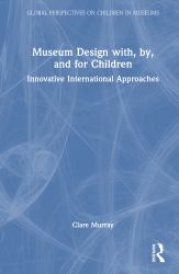Museum Design with, by, and for Children : Innovative International Approaches