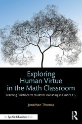 Exploring Human Virtue in the Math Classroom : Teaching Practices for Student Flourishing in Grades K-5
