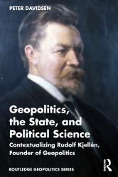 Geopolitics, the State, and Political Science : Contextualizing Rudolf Kjellén, Founder of Geopolitics