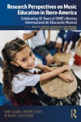 Research Perspectives on Music Education in Ibero-America : Celebrating 10 Years of ISME's Revista Internacional de Educación Musical