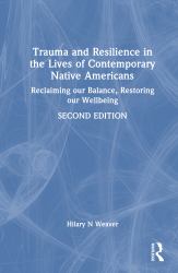 Trauma and Resilience in the Lives of Contemporary Native Americans : Reclaiming Our Balance, Restoring Our Wellbeing