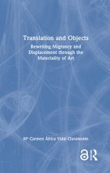 Translation and Objects : Rewriting Migrancy and Displacement Through the Materiality of Art