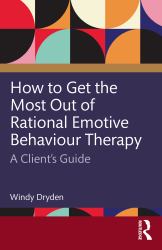 How to Get the Most Out of Rational Emotive Behaviour Therapy : A Client's Guide