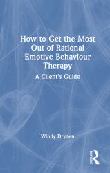 How to Get the Most Out of Rational Emotive Behaviour Therapy : A Client's Guide