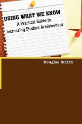 Using What We Know : A Practical Guide to Increasing Student Achievement