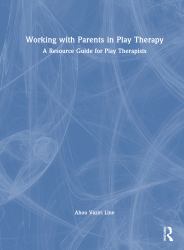Working with Parents in Play Therapy : A Resource Guide for Play Therapists