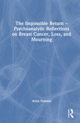 The Impossible Return - Psychoanalytic Reflections on Breast Cancer, Loss, and Mourning