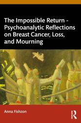 The Impossible Return - Psychoanalytic Reflections on Breast Cancer, Loss, and Mourning