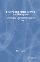 Betrayal and Moral Injury in the Workplace : Challenging Organizational System Failures