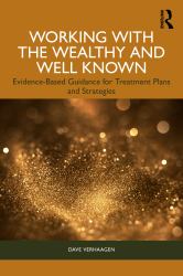 Working with the Wealthy and Well Known : Evidence-Based Guidance for Treatment Plans and Strategies