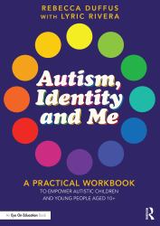 Autism, Identity and Me : A Practical Workbook to Empower Autistic Children and Young People Aged 10+