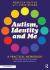 Autism, Identity and Me : A Practical Workbook to Empower Autistic Children and Young People Aged 10+