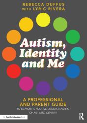 Autism, Identity and Me : A Professional and Parent Guide to Support a Positive Understanding of Autistic Identity