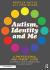 Autism, Identity and Me : A Professional and Parent Guide to Support a Positive Understanding of Autistic Identity