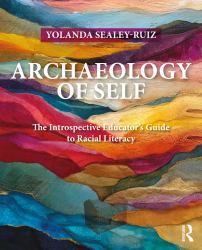 Archaeology of Self : The Introspective Educator's Guide to Racial Literacy