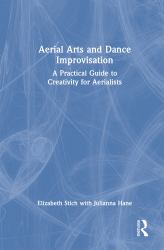 Aerial Arts and Dance Improvisation : A Practical Guide to Creativity for Aerialists