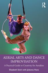 Aerial Arts and Dance Improvisation : A Practical Guide to Creativity for Aerialists