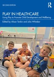 Play in Healthcare : Using Play to Promote Child Development and Wellbeing