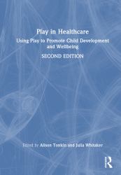 Play in Healthcare : Using Play to Promote Child Development and Wellbeing