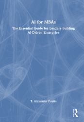 AI for MBAs : The Essential Guide for Leaders Building Ai-Driven Enterprise
