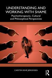 Understanding and Working with Shame : Psychotherapeutic, Cultural and Philosophical Perspectives