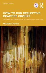 How to Run Reflective Practice Groups : The Heads and Hearts Model for Healthcare Professionals