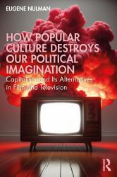 How Popular Culture Destroys Our Political Imagination : Capitalism and Its Alternatives in Film and Television