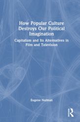 How Popular Culture Destroys Our Political Imagination : Capitalism and Its Alternatives in Film and Television