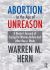 Abortion in the Age of Unreason : A Doctor's Account of Caring for Women Before and after Roe V. Wade Abortion in the Age of Unreason : A Doctor's Account of Caring for Women Before and after Roe V. Wade