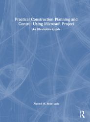 Practical Construction Planning and Control Using Microsoft Project : An Illustrative Guide