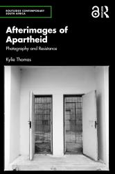 Afterimages of Apartheid : Photography and Resistance