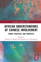 African Understandings of Chinese Involvement : Power, Practices, and Prospects