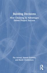 Building Decisions : How Choosing by Advantages Drives Project Success