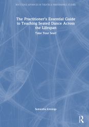 The Practitioner's Essential Guide to Teaching Seated Dance Across the Lifespan : Take Your Seat!