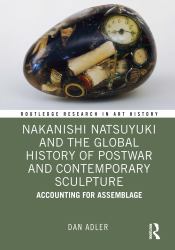 Nakanishi Natsuyuki and the Global History of Postwar and Contemporary Sculpture : Accounting for Assemblage