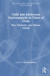 Child and Adolescent Psychoanalysis in Times of Crisis : War, Pandemic and Climate Change
