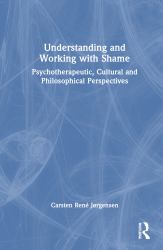Understanding and Working with Shame : Psychotherapeutic, Cultural and Philosophical Perspectives