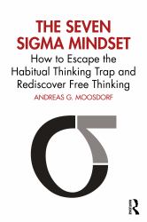 The Seven Sigma Mindset : How to Escape the Habitual Thinking Trap and Rediscover Free Thinking